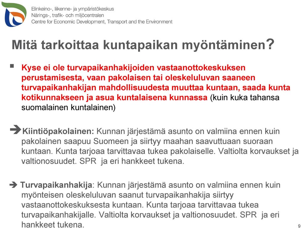 asua kuntalaisena kunnassa (kuin kuka tahansa suomalainen kuntalainen) Kiintiöpakolainen: Kunnan järjestämä asunto on valmiina ennen kuin pakolainen saapuu Suomeen ja siirtyy maahan saavuttuaan