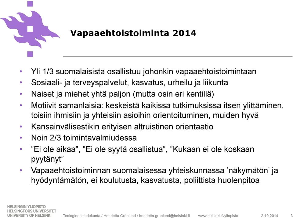 Kansainvälisestikin erityisen altruistinen orientaatio Noin 2/3 toimintavalmiudessa Ei ole aikaa, Ei ole syytä osallistua, Kukaan ei ole koskaan pyytänyt Vapaaehtoistoiminnan