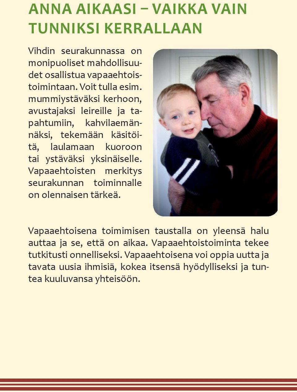 Vapaaehtoisten merkitys seurakunnan toiminnalle on olennaisen tärkeä. Vapaaehtoisena toimimisen taustalla on yleensä halu auttaa ja se, että on aikaa.
