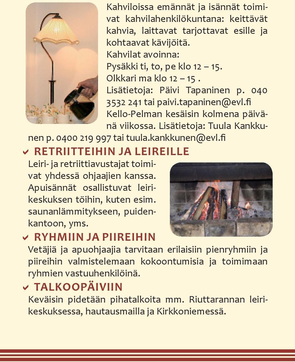 kankkunen@evl.fi DDRETRIITTEIHIN JA LEIREILLE Leiri- ja retriittiavustajat toimivat yhdessä ohjaajien kanssa. Apuisännät osallistuvat leirikeskuksen töihin, kuten esim.