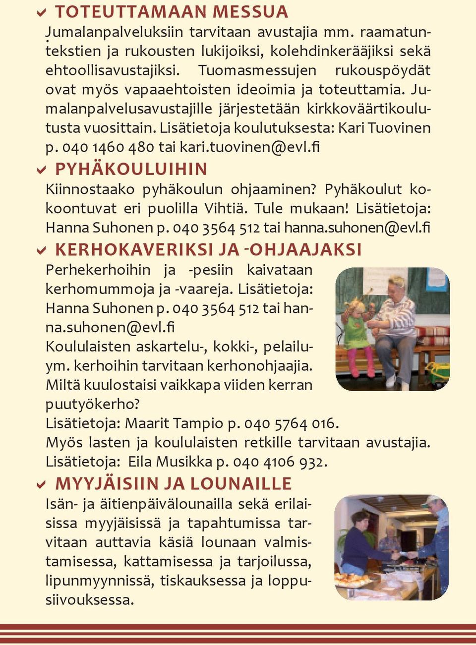 040 1460 480 tai kari.tuovinen@evl.fi DDPYHÄKOULUIHIN Kiinnostaako pyhäkoulun ohjaaminen? Pyhäkoulut kokoontuvat eri puolilla Vihtiä. Tule mukaan! Lisätietoja: Hanna Suhonen p. 040 3564 512 tai hanna.