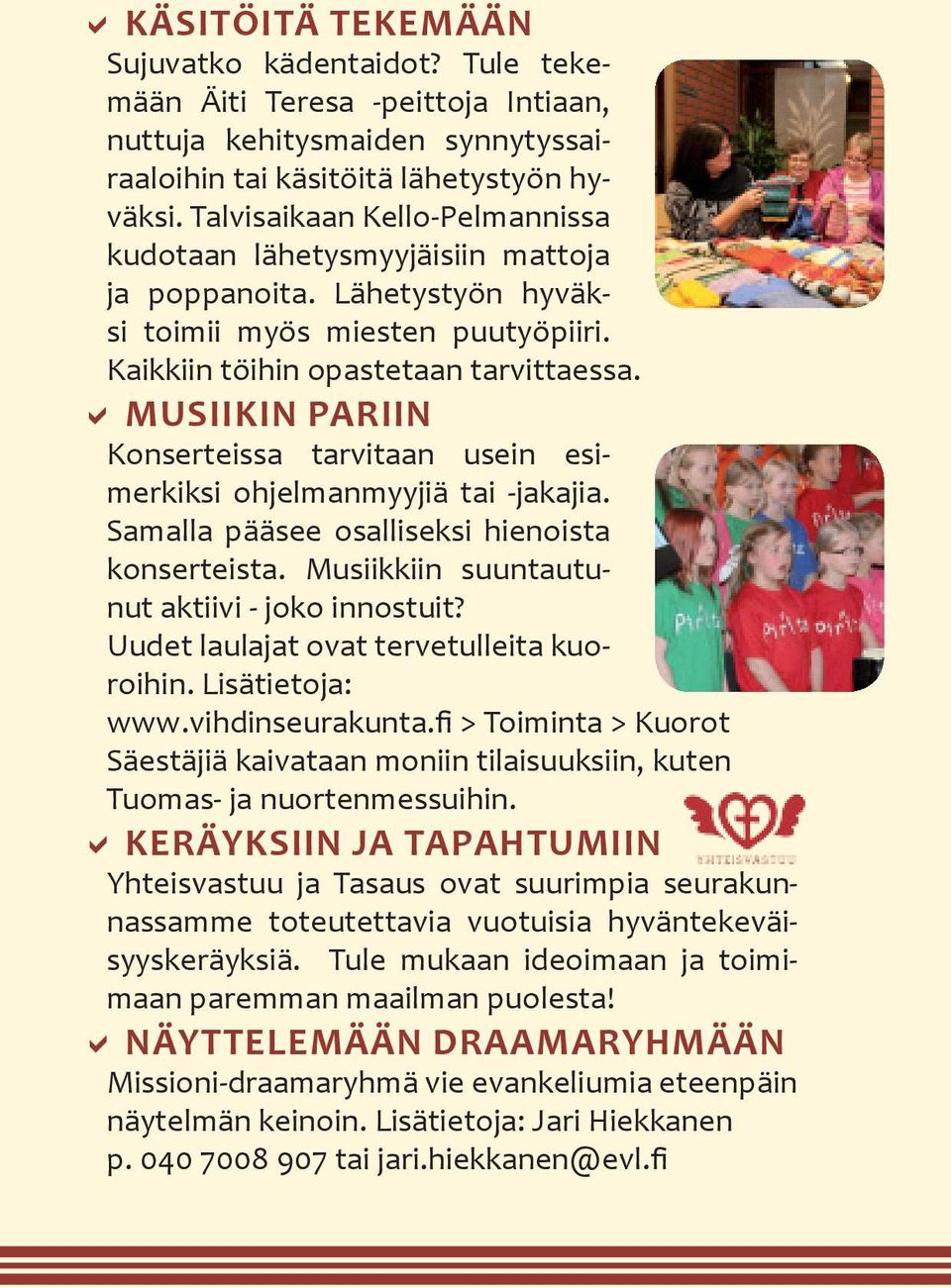 DDMUSIIKIN PARIIN Konserteissa tarvitaan usein esimerkiksi ohjelmanmyyjiä tai -jakajia. Samalla pääsee osalliseksi hienoista konserteista. Musiikkiin suuntautunut aktiivi - joko innostuit?
