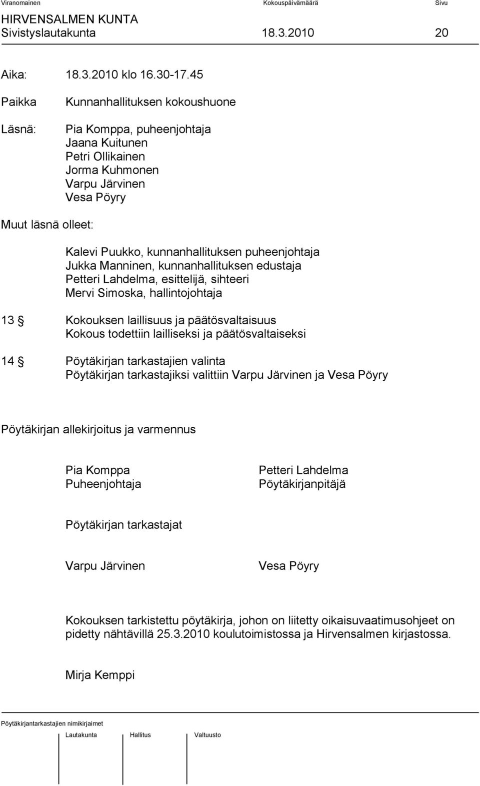 puheenjohtaja Jukka Manninen, kunnanhallituksen edustaja Petteri Lahdelma, esittelijä, sihteeri Mervi Simoska, hallintojohtaja 13 Kokouksen laillisuus ja päätösvaltaisuus Kokous todettiin lailliseksi