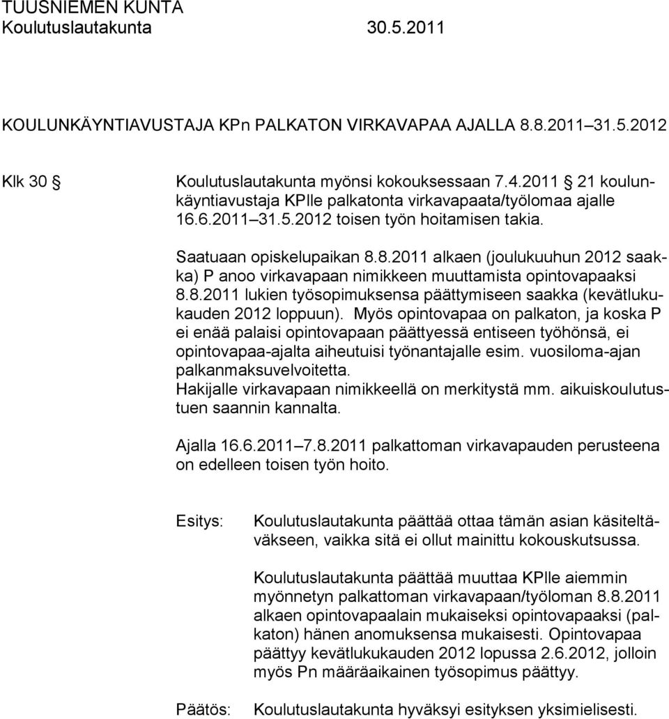 Myös opintovapaa on palkaton, ja koska P ei enää palaisi opintovapaan päättyessä entiseen työhönsä, ei opintovapaa-ajalta aiheutuisi työnantajalle esim. vuosiloma-ajan palkanmaksuvelvoitetta.