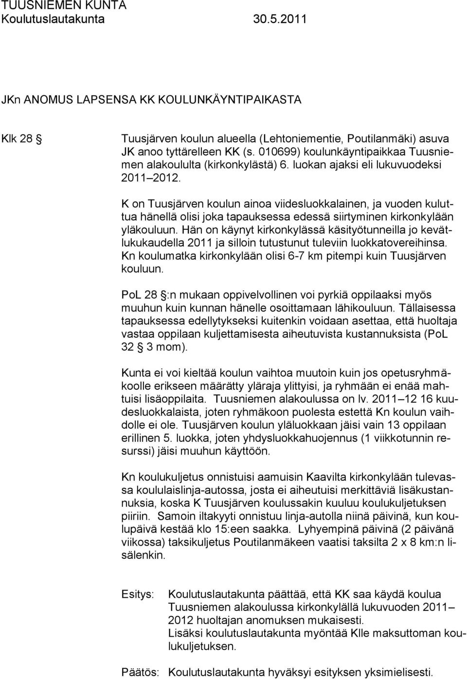 K on Tuusjärven koulun ainoa viidesluokkalainen, ja vuoden kuluttua hänellä olisi joka tapauksessa edessä siirtyminen kirkonkylään yläkouluun.