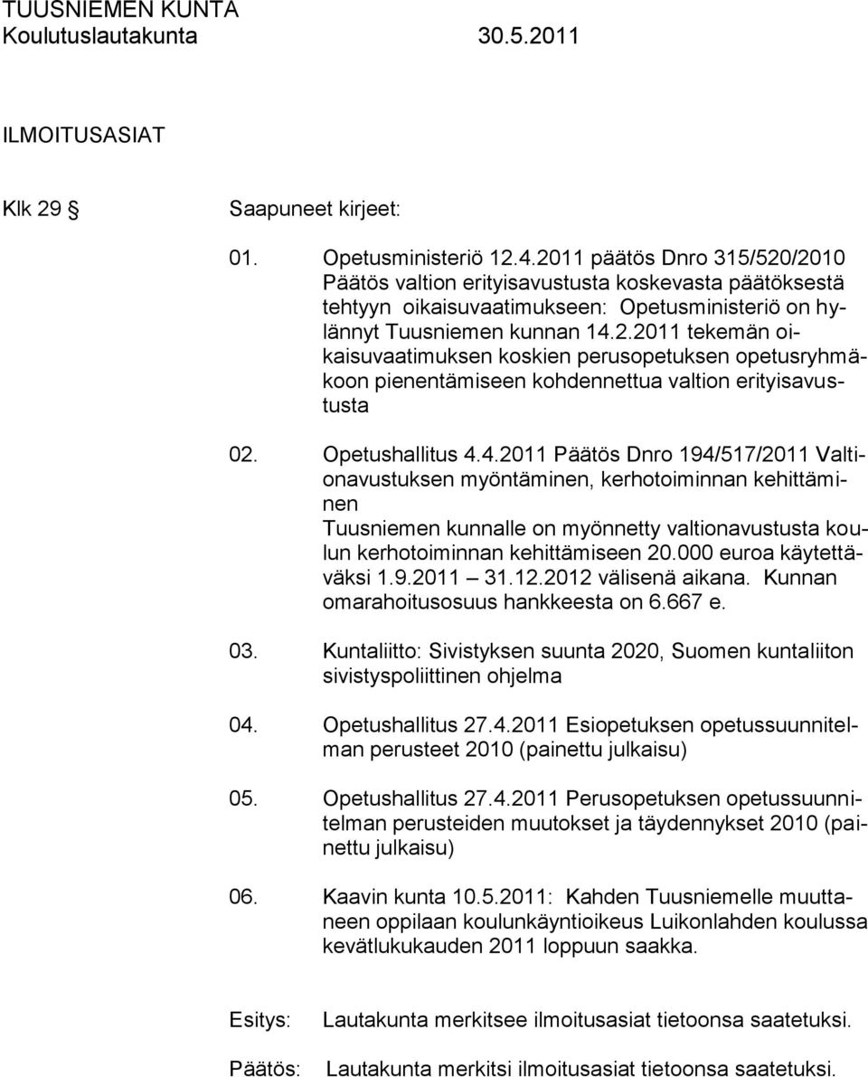 Opetushallitus 4.4.2011 Päätös Dnro 194/517/2011 Valtionavustuksen myöntäminen, kerhotoiminnan kehittäminen Tuusniemen kunnalle on myönnetty valtionavustusta koulun kerhotoiminnan kehittämiseen 20.