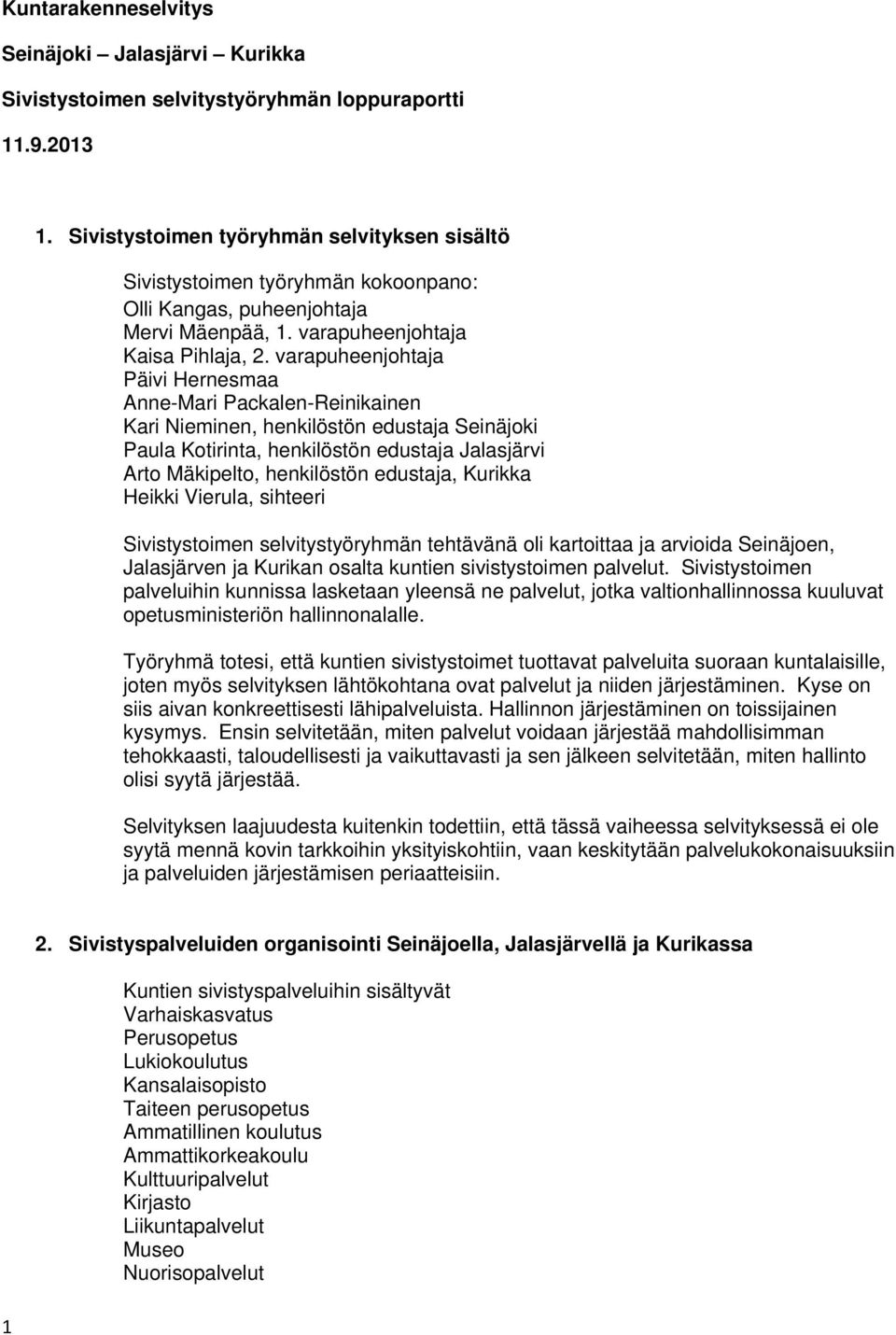 varapuheenjohtaja Päivi Hernesmaa Anne-Mari Packalen-Reinikainen Kari Nieminen, henkilöstön edustaja Seinäjoki Paula Kotirinta, henkilöstön edustaja Jalasjärvi Arto Mäkipelto, henkilöstön edustaja,