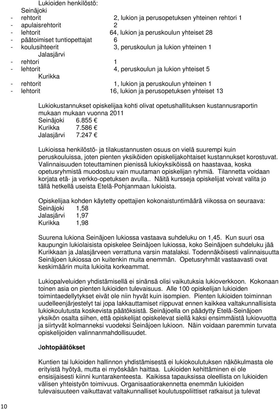 ja perusopetuksen yhteiset 13 Lukiokustannukset opiskelijaa kohti olivat opetushallituksen kustannusraportin mukaan mukaan vuonna 2011 Seinäjoki 6.855 Kurikka 7.586 Jalasjärvi 7.