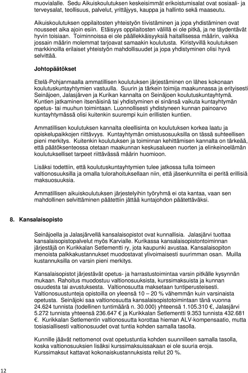 Toiminnoissa ei ole päällekkäisyyksiä haitallisessa määrin, vaikka jossain määrin molemmat tarjoavat samaakin koulutusta.