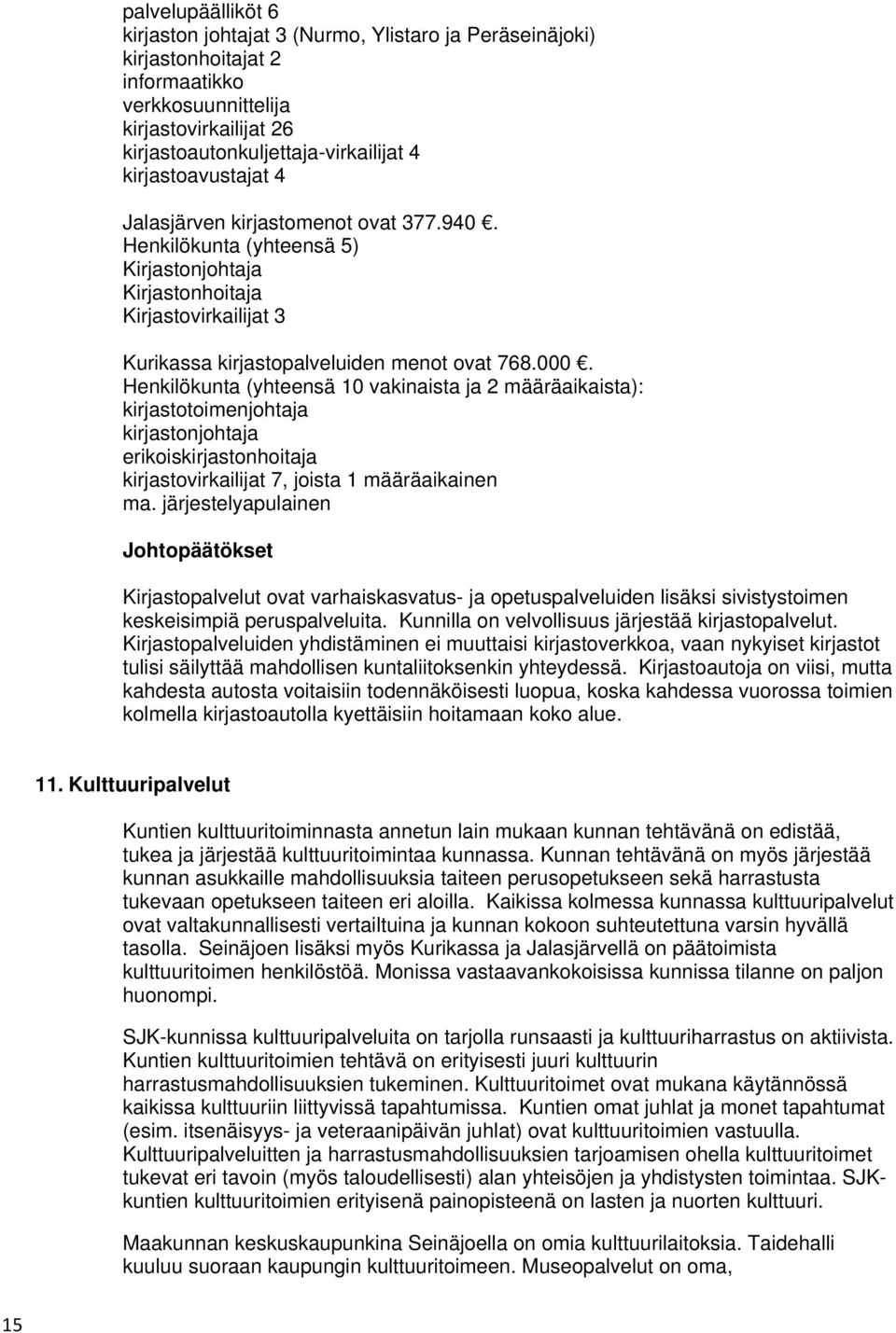 Henkilökunta (yhteensä 10 vakinaista ja 2 määräaikaista): kirjastotoimenjohtaja kirjastonjohtaja erikoiskirjastonhoitaja kirjastovirkailijat 7, joista 1 määräaikainen ma.