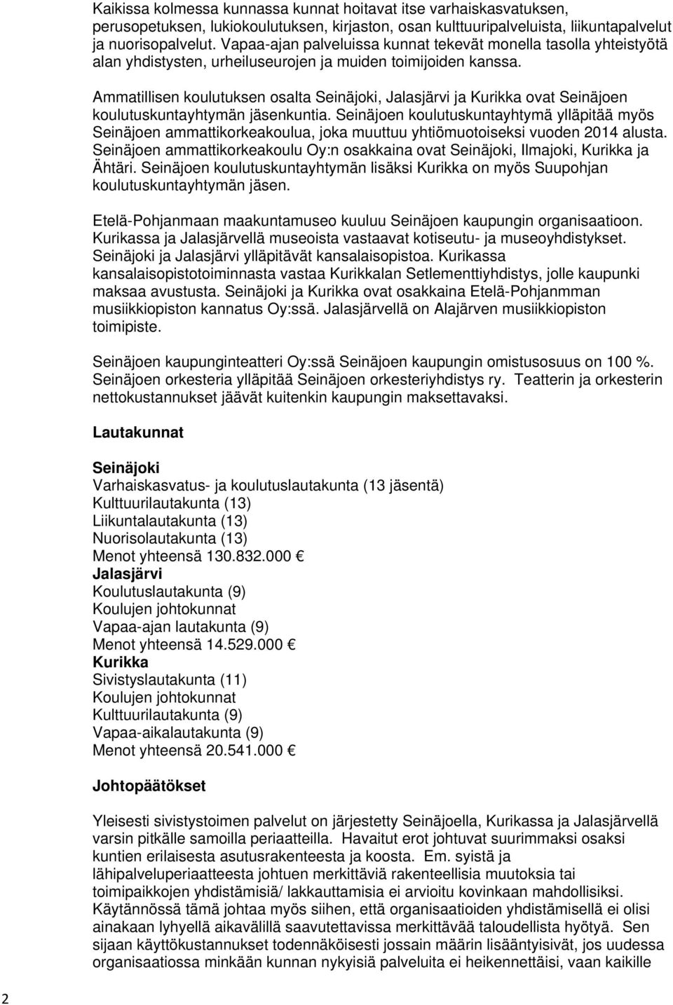 Ammatillisen koulutuksen osalta Seinäjoki, Jalasjärvi ja Kurikka ovat Seinäjoen koulutuskuntayhtymän jäsenkuntia.