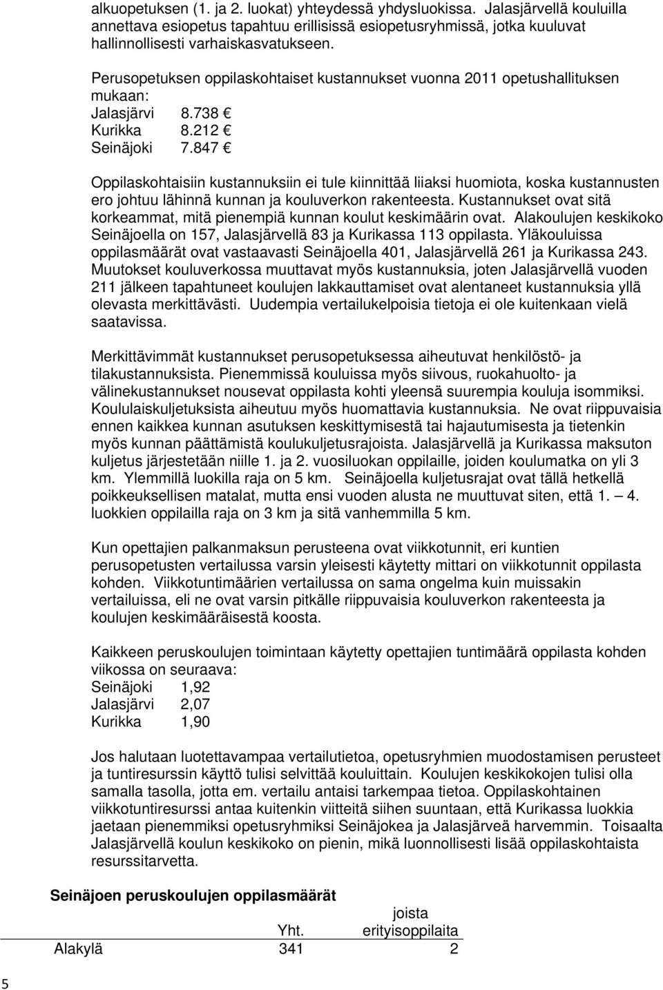 847 Oppilaskohtaisiin kustannuksiin ei tule kiinnittää liiaksi huomiota, koska kustannusten ero johtuu lähinnä kunnan ja kouluverkon rakenteesta.