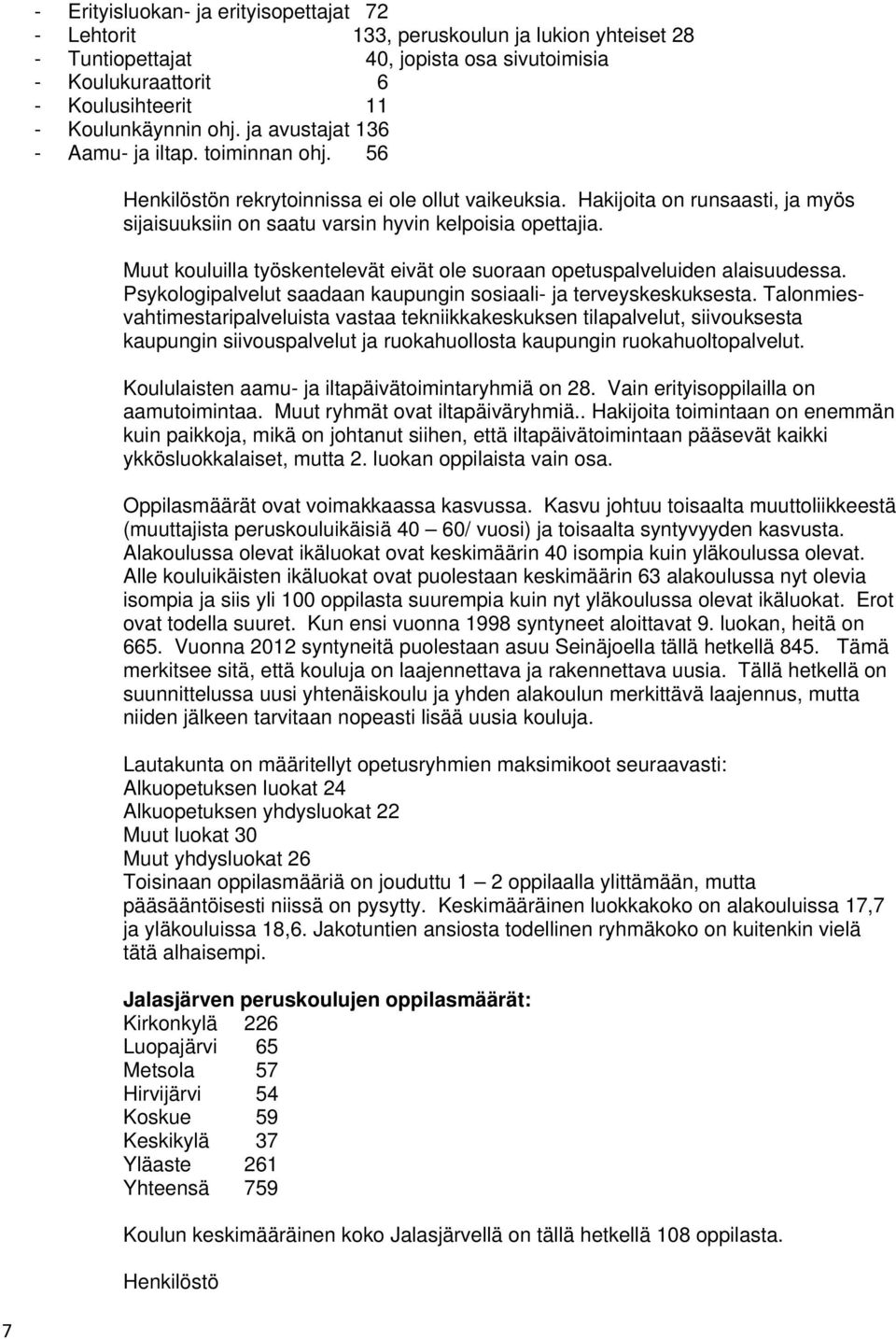 Muut kouluilla työskentelevät eivät ole suoraan opetuspalveluiden alaisuudessa. Psykologipalvelut saadaan kaupungin sosiaali- ja terveyskeskuksesta.