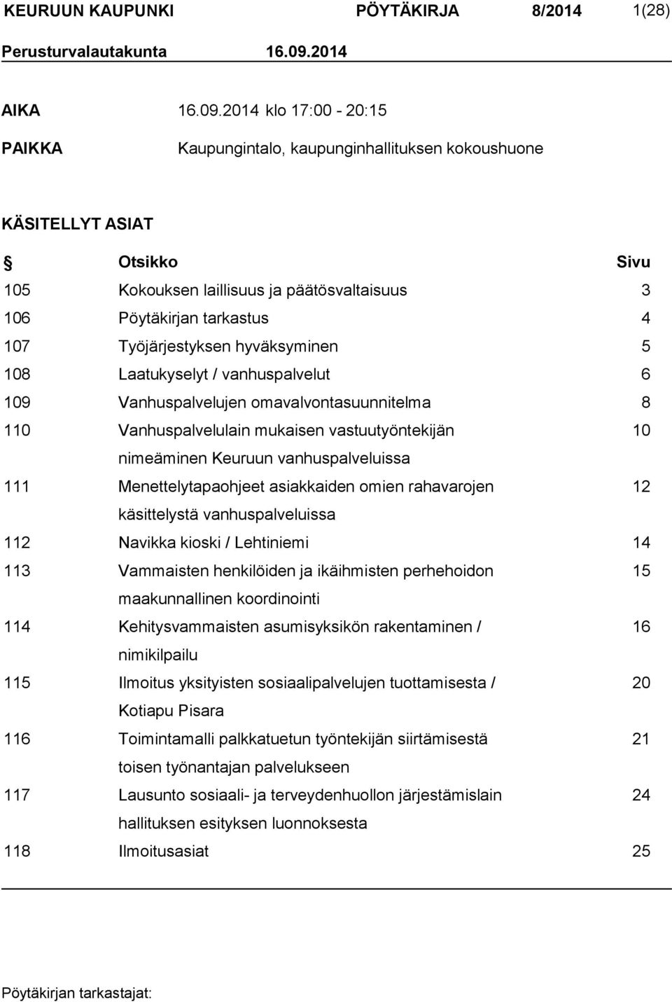 2014 klo 17:00-20:15 PAIKKA Kaupungintalo, kaupunginhallituksen kokoushuone KÄSITELLYT ASIAT Otsikko Sivu 105 Kokouksen laillisuus ja päätösvaltaisuus 3 106 Pöytäkirjan tarkastus 4 107