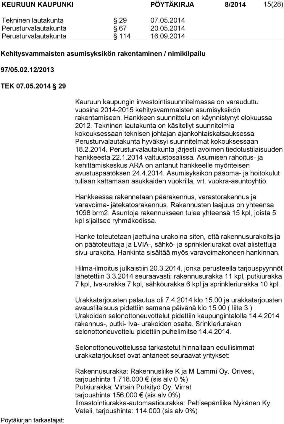 02.12/2013 TEK 07.05.2014 29 Keuruun kaupungin investointisuunnitelmassa on varauduttu vuosina 2014-2015 kehitysvammaisten asumisyksikön rakentamiseen.