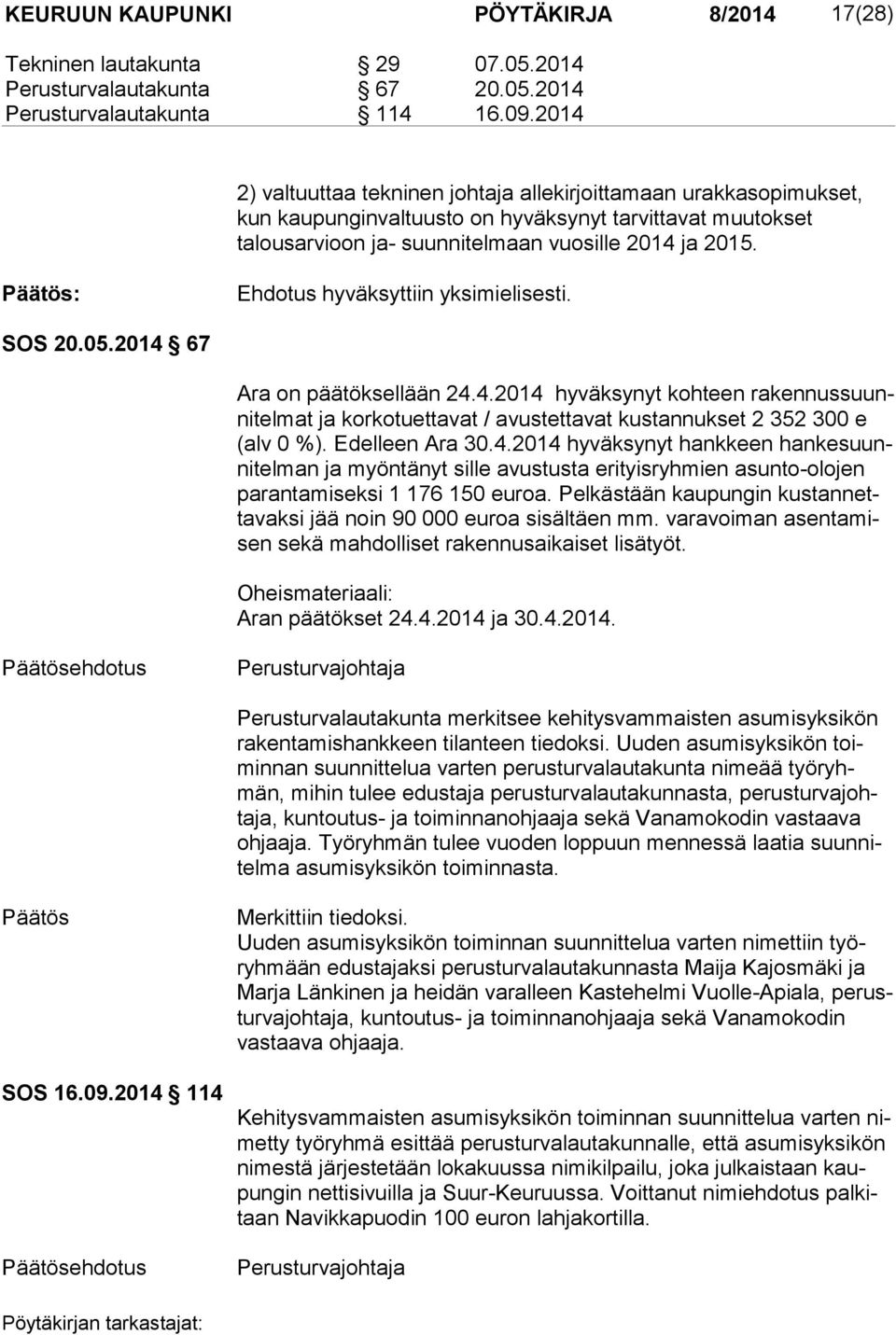 : Ehdotus hyväksyttiin yksimielisesti. SOS 20.05.2014 67 Ara on päätöksellään 24.4.2014 hyväksynyt kohteen ra ken nus suunni tel mat ja korkotuettavat / avustettavat kustannukset 2 352 300 e (alv 0 %).