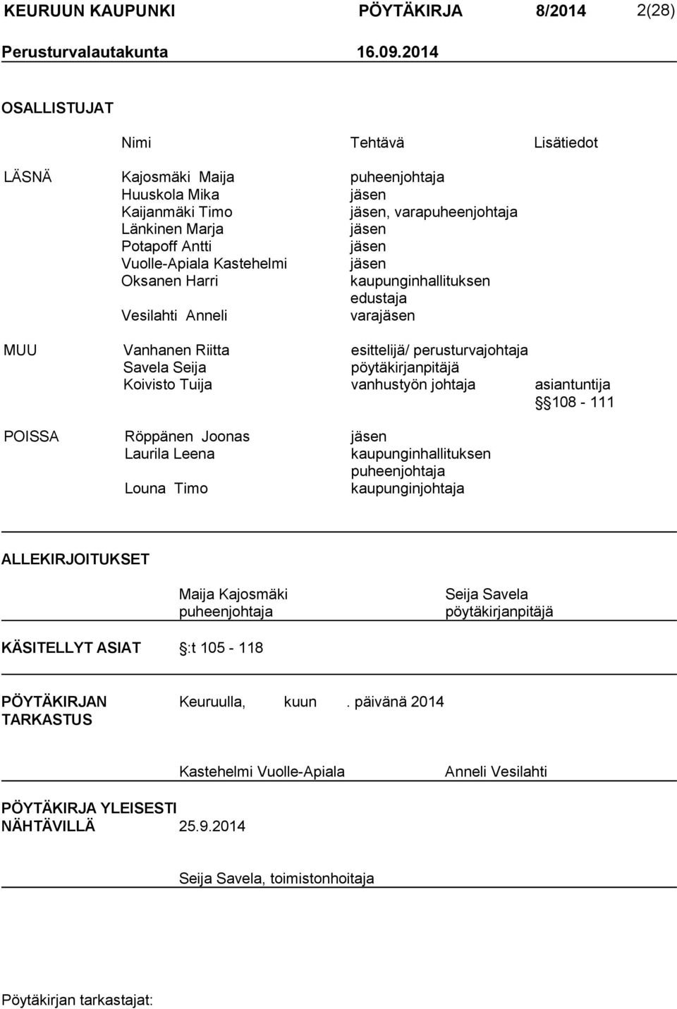 Kastehelmi jäsen Oksanen Harri kaupunginhallituksen edustaja Vesilahti Anneli varajäsen MUU Vanhanen Riitta esittelijä/ perusturvajohtaja Savela Seija pöytäkirjanpitäjä Koivisto Tuija vanhustyön