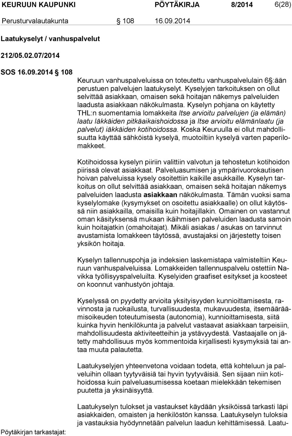 Kyselyn pohjana on käytetty THL:n suomentamia lomakkeita Itse arvioitu palvelujen (ja elämän) laa tu Iäkkäiden pitkäaikaishoidossa ja Itse arvioitu elämänlaatu (ja pal ve lut) iäkkäiden kotihoidossa.