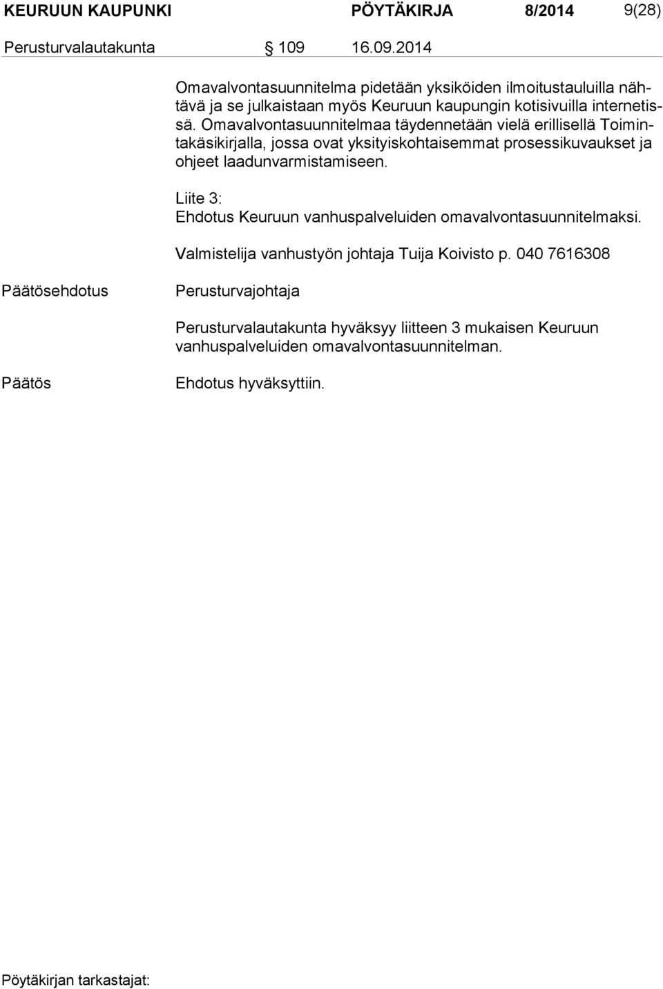 Omavalvontasuunnitelmaa täydennetään vielä erillisellä Toi minta kä si kir jal la, jossa ovat yksityiskohtaisemmat prosessikuvaukset ja oh jeet laadunvarmistamiseen.