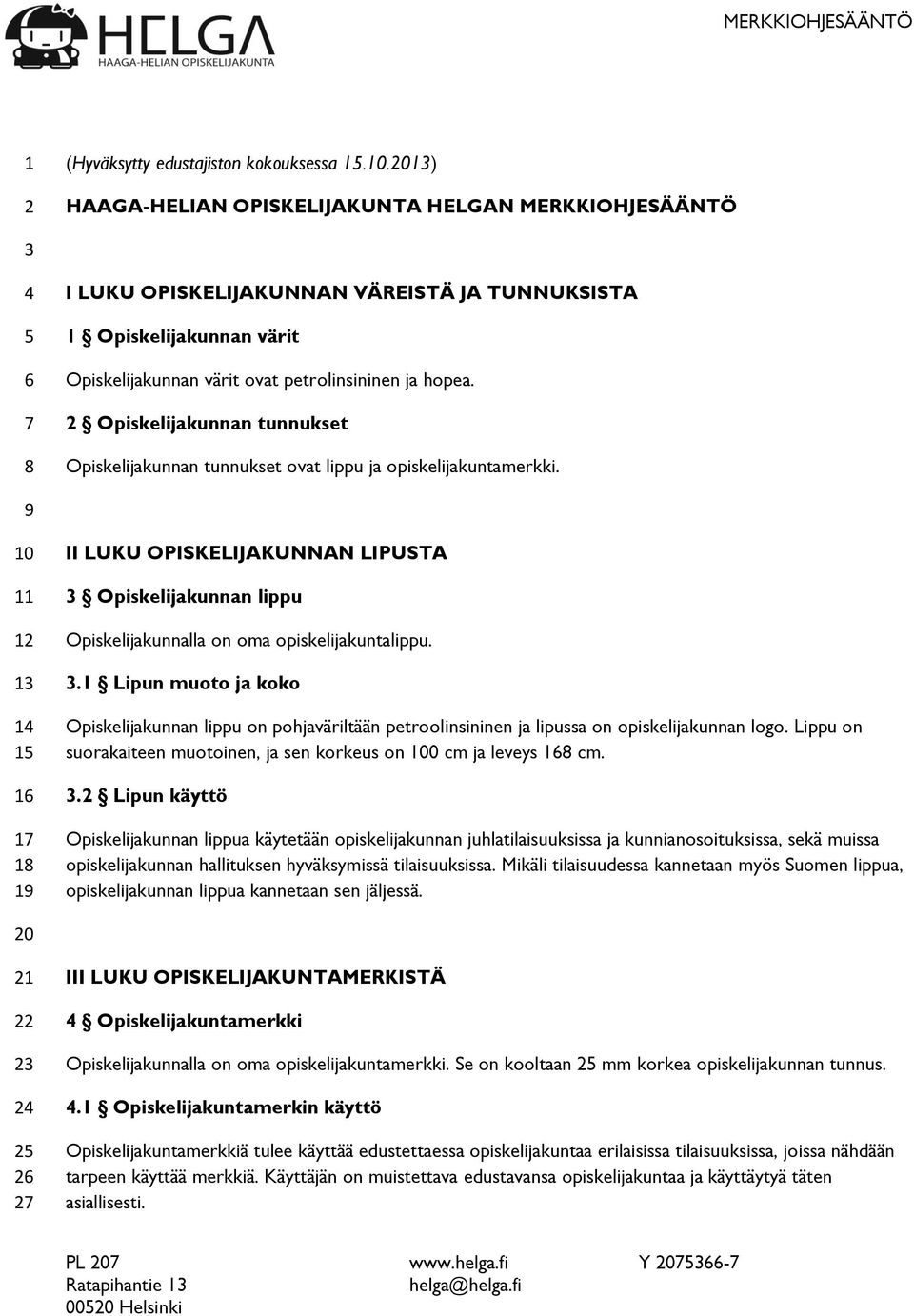 2 Opiskelijakunnan tunnukset Opiskelijakunnan tunnukset ovat lippu ja opiskelijakuntamerkki.