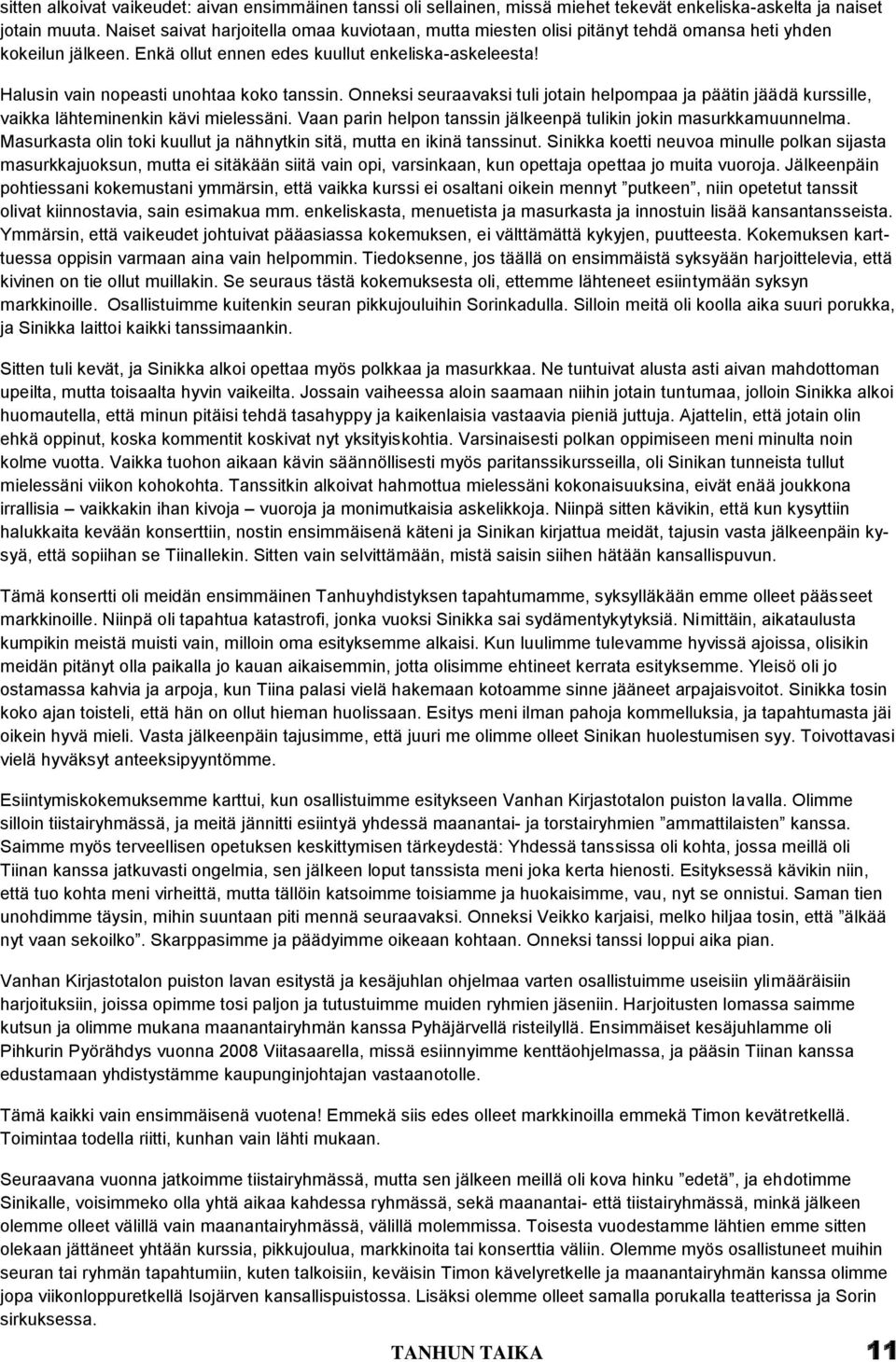 Halusin vain nopeasti unohtaa koko tanssin. Onneksi seuraavaksi tuli jotain helpompaa ja päätin jäädä kurssille, vaikka lähteminenkin kävi mielessäni.