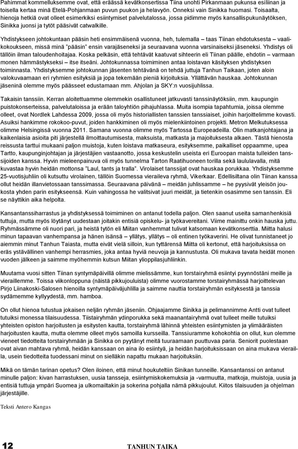 Yhdistykseen johtokuntaan pääsin heti ensimmäisenä vuonna, heh, tulemalla taas Tiinan ehdotuksesta vaalikokoukseen, missä minä pääsin ensin varajäseneksi ja seuraavana vuonna varsinaiseksi jäseneksi.