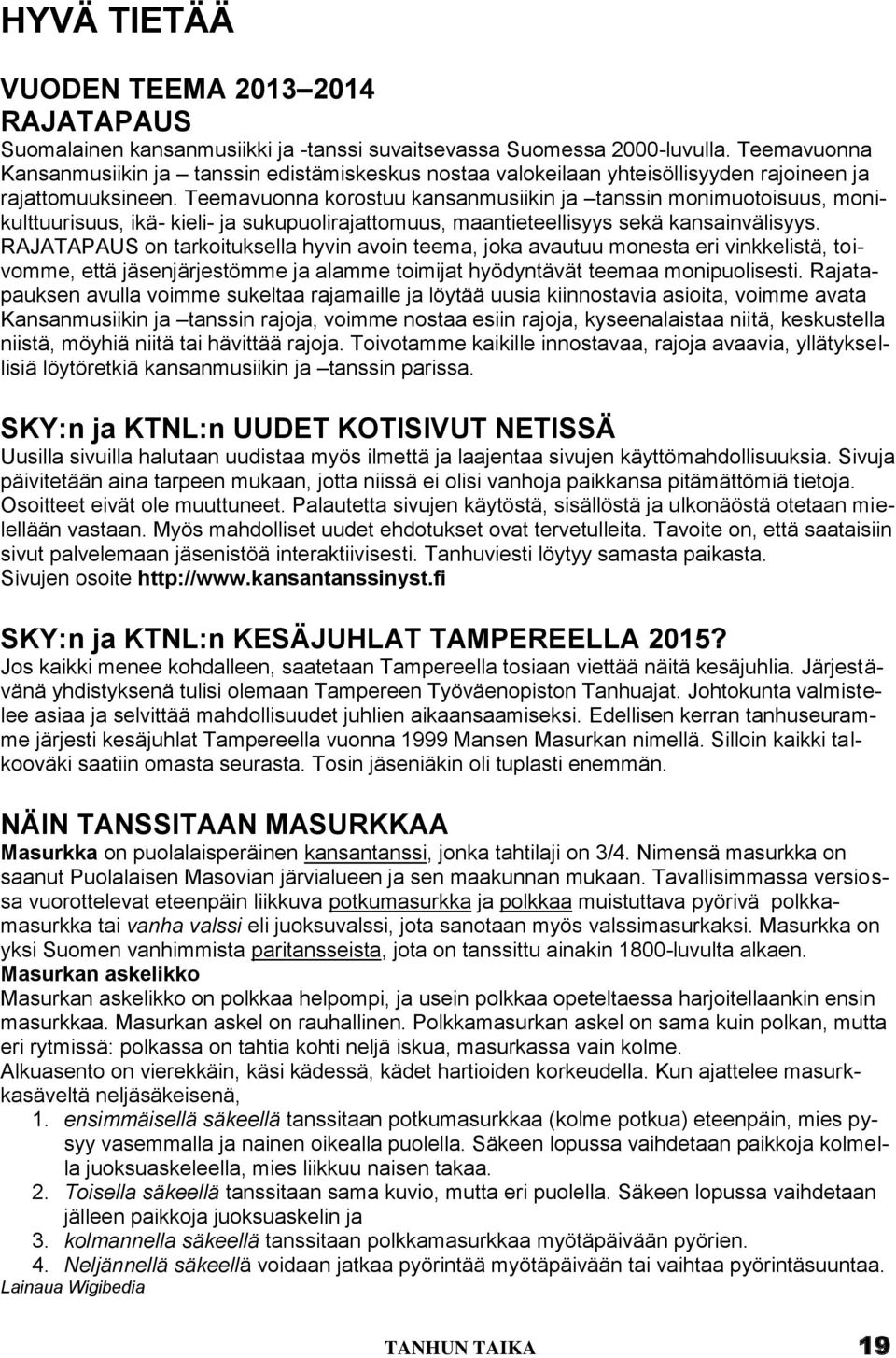 Teemavuonna korostuu kansanmusiikin ja tanssin monimuotoisuus, monikulttuurisuus, ikä- kieli- ja sukupuolirajattomuus, maantieteellisyys sekä kansainvälisyys.