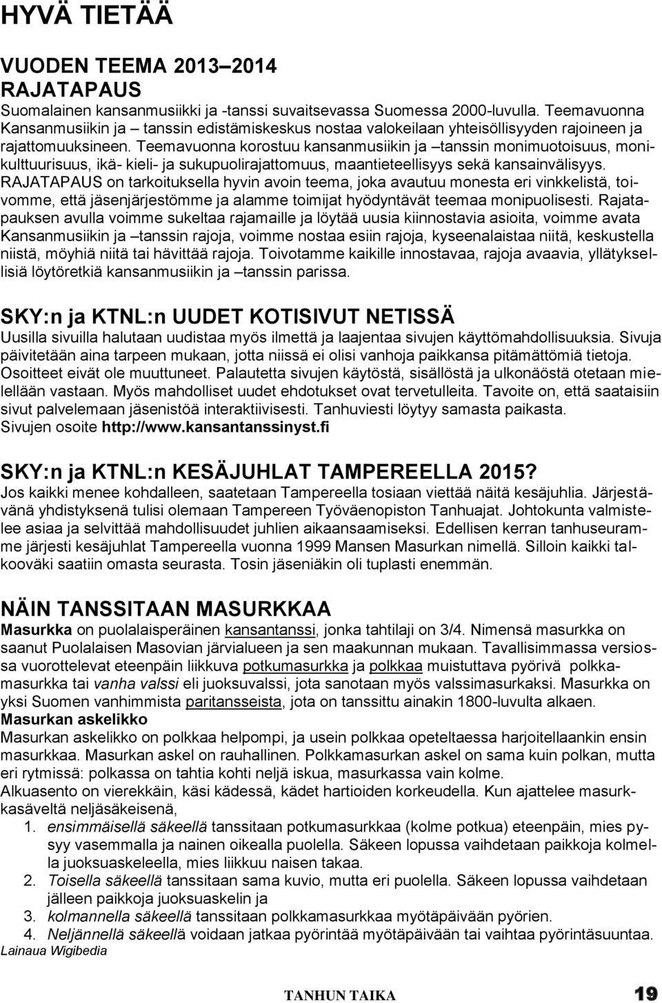 Teemavuonna korostuu kansanmusiikin ja tanssin monimuotoisuus, monikulttuurisuus, ikä- kieli- ja sukupuolirajattomuus, maantieteellisyys sekä kansainvälisyys.