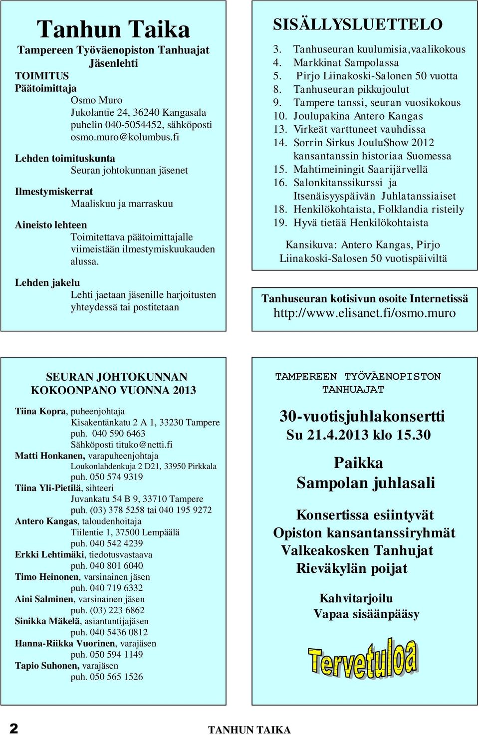 Lehden jakelu Lehti jaetaan jäsenille harjoitusten yhteydessä tai postitetaan SISÄLLYSLUETTELO 3. Tanhuseuran kuulumisia,vaalikokous 4. Markkinat Sampolassa 5. Pirjo Liinakoski-Salonen 50 vuotta 8.