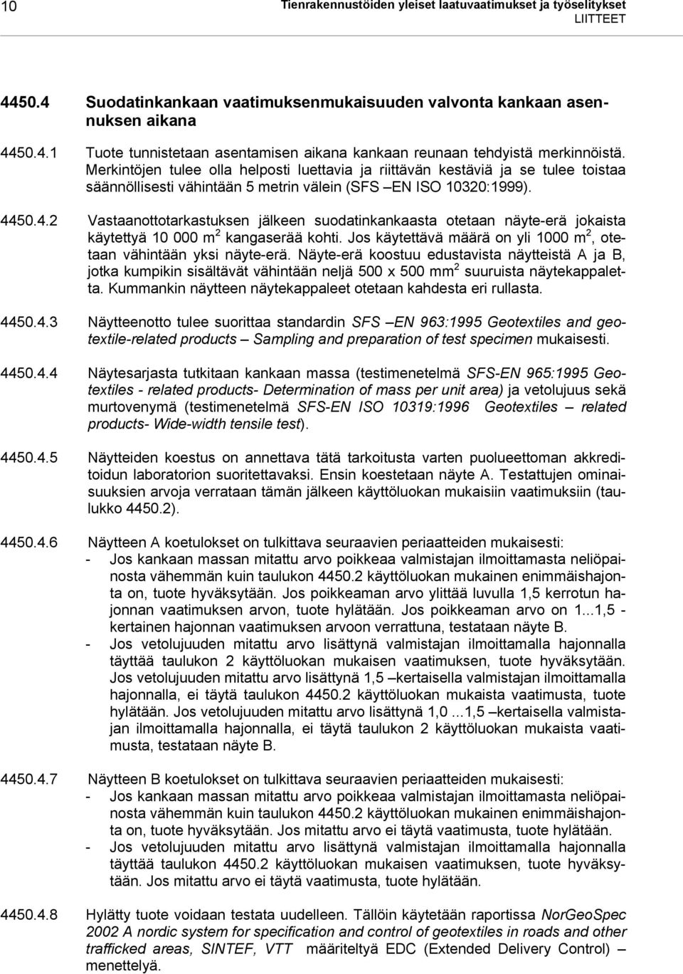 50.4.2 Vastaanottotarkastuksen jälkeen suodatinkankaasta otetaan näyte-erä jokaista käytettyä 10 000 m 2 kangaserää kohti. Jos käytettävä määrä on yli 1000 m 2, otetaan vähintään yksi näyte-erä.