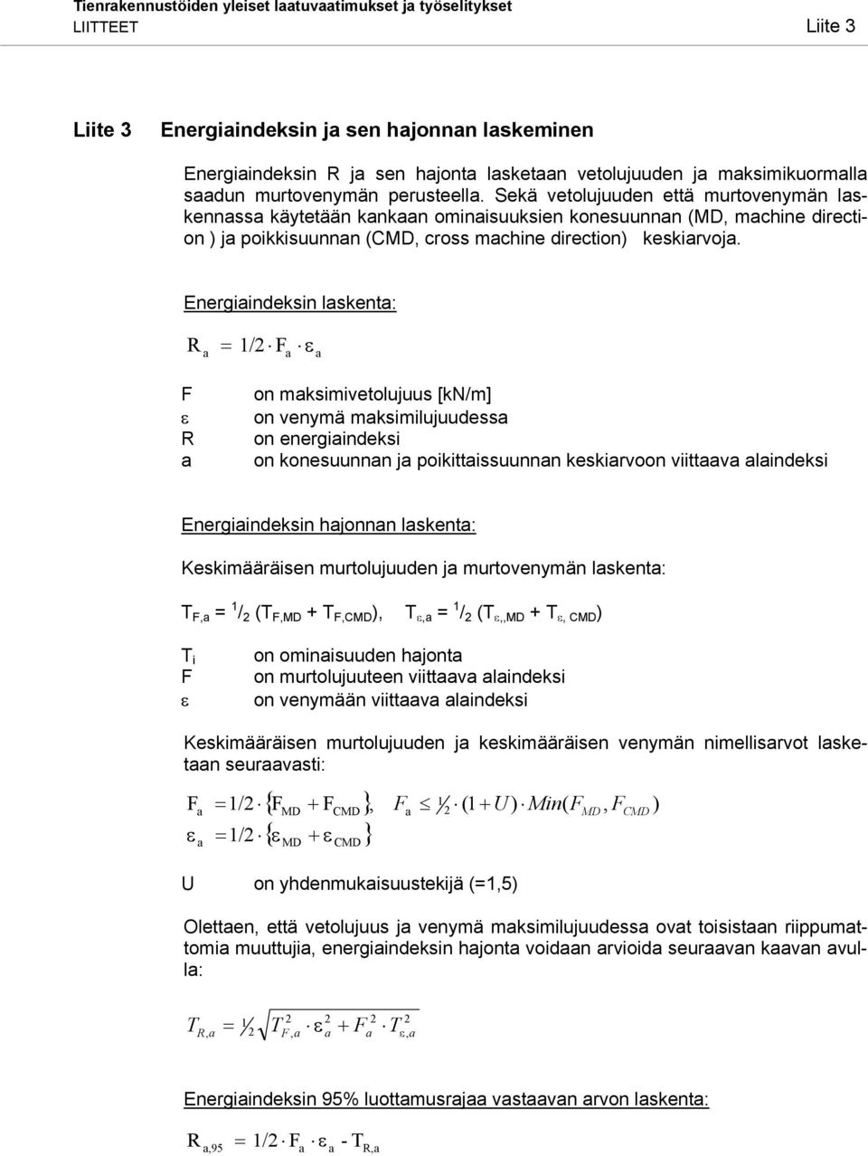 Sekä vetolujuuden että murtovenymän laskennassa käytetään kankaan ominaisuuksien konesuunnan (MD, machine direction ) ja poikkisuunnan (CMD, cross machine direction) keskiarvoja.