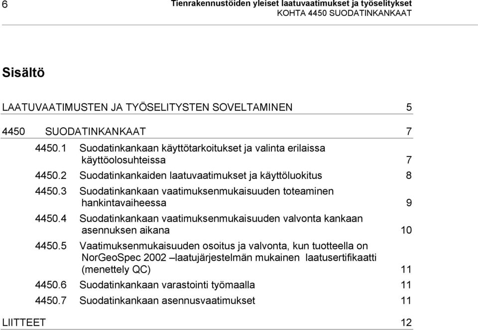 3 Suodatinkankaan vaatimuksenmukaisuuden toteaminen hankintavaiheessa 9 4450.4 Suodatinkankaan vaatimuksenmukaisuuden valvonta kankaan asennuksen aikana 10 4450.