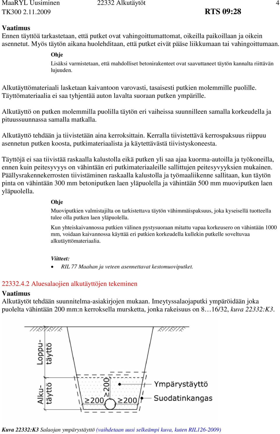 Alkutäyttömateriaali lasketaan kaivantoon varovasti, tasaisesti putkien molemmille puolille. Täyttömateriaalia ei saa tyhjentää auton lavalta suoraan putken ympärille.