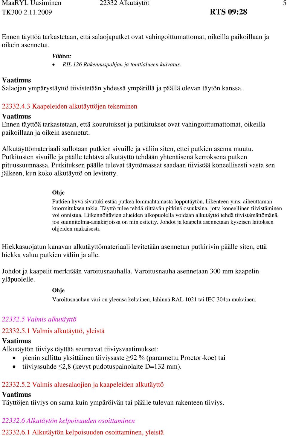 3 Kaapeleiden alkutäyttöjen tekeminen Ennen täyttöä tarkastetaan, että kourutukset ja putkitukset ovat vahingoittumattomat, oikeilla paikoillaan ja oikein asennetut.