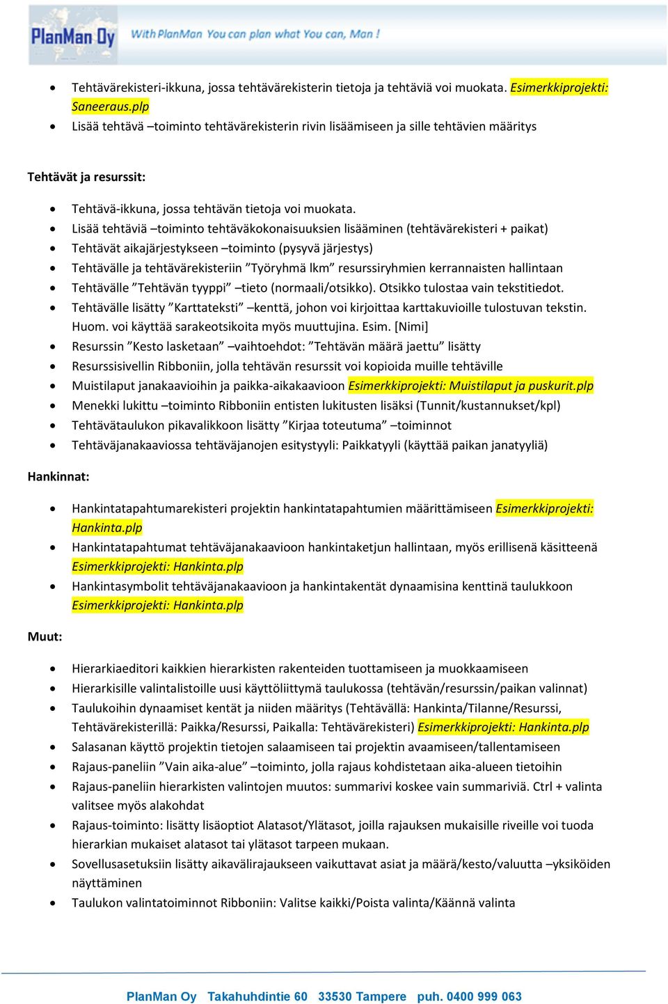 Lisää tehtäviä toiminto tehtäväkokonaisuuksien lisääminen (tehtävärekisteri + paikat) Tehtävät aikajärjestykseen toiminto (pysyvä järjestys) Tehtävälle ja tehtävärekisteriin Työryhmä lkm