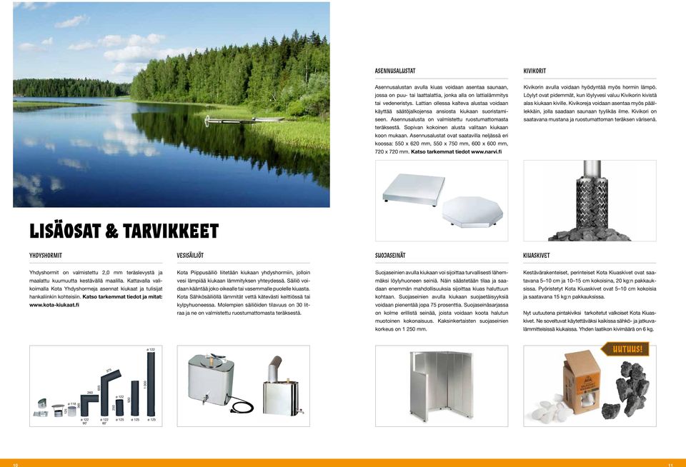Sopivan kokoinen alusta valitaan kiukaan koon mukaan. Asennusalustat ovat saatavilla neljässä eri koossa: 550 x 620 mm, 550 x 750 mm, 600 x 600 mm, 720 x 720 mm. Katso tarkemmat tiedot www.narvi.