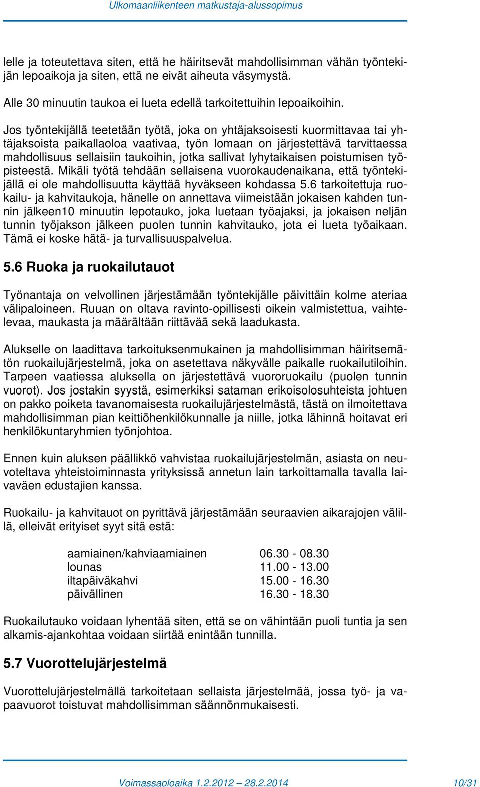 Jos työntekijällä teetetään työtä, joka on yhtäjaksoisesti kuormittavaa tai yhtäjaksoista paikallaoloa vaativaa, työn lomaan on järjestettävä tarvittaessa mahdollisuus sellaisiin taukoihin, jotka