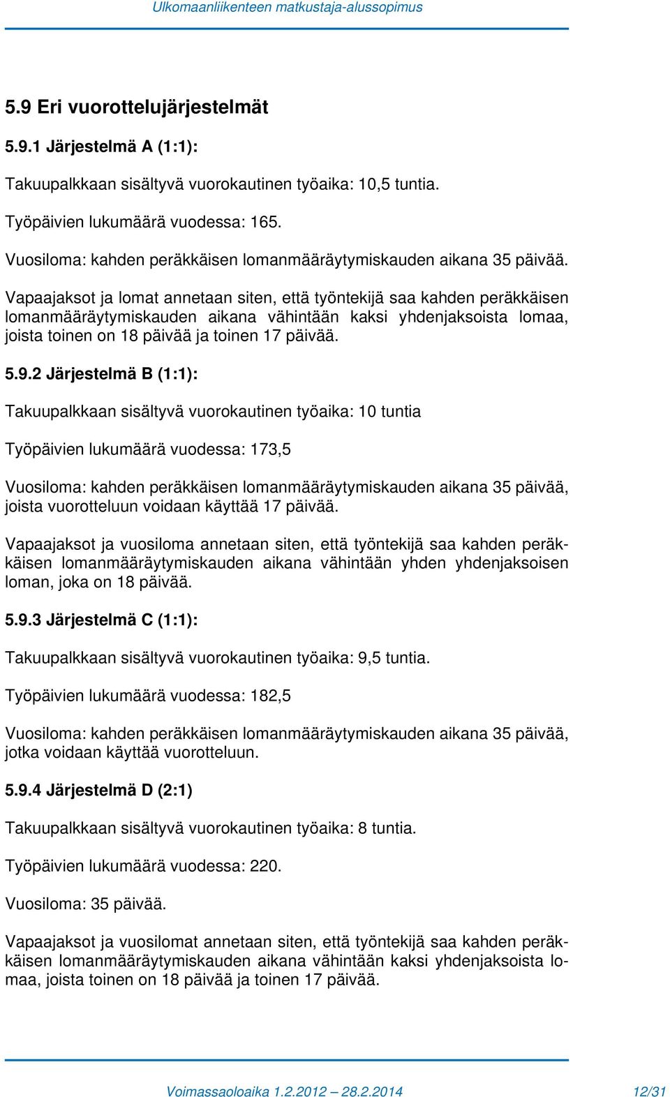 Vapaajaksot ja lomat annetaan siten, että työntekijä saa kahden peräkkäisen lomanmääräytymiskauden aikana vähintään kaksi yhdenjaksoista lomaa, joista toinen on 18 päivää ja toinen 17 päivää. 5.9.