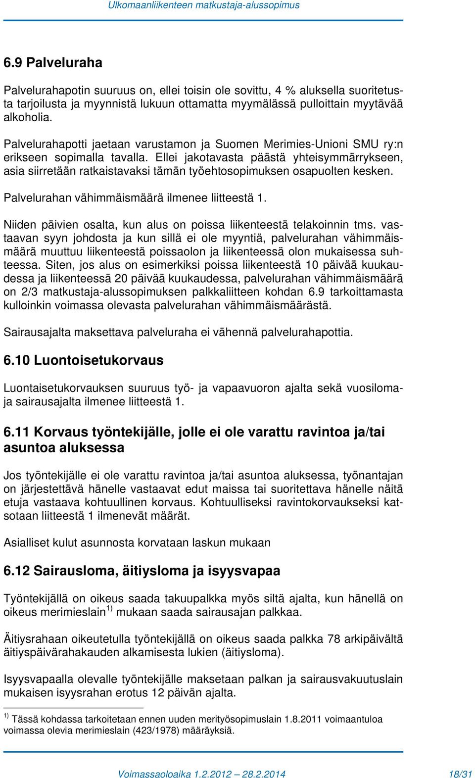 Ellei jakotavasta päästä yhteisymmärrykseen, asia siirretään ratkaistavaksi tämän työehtosopimuksen osapuolten kesken. Palvelurahan vähimmäismäärä ilmenee liitteestä 1.