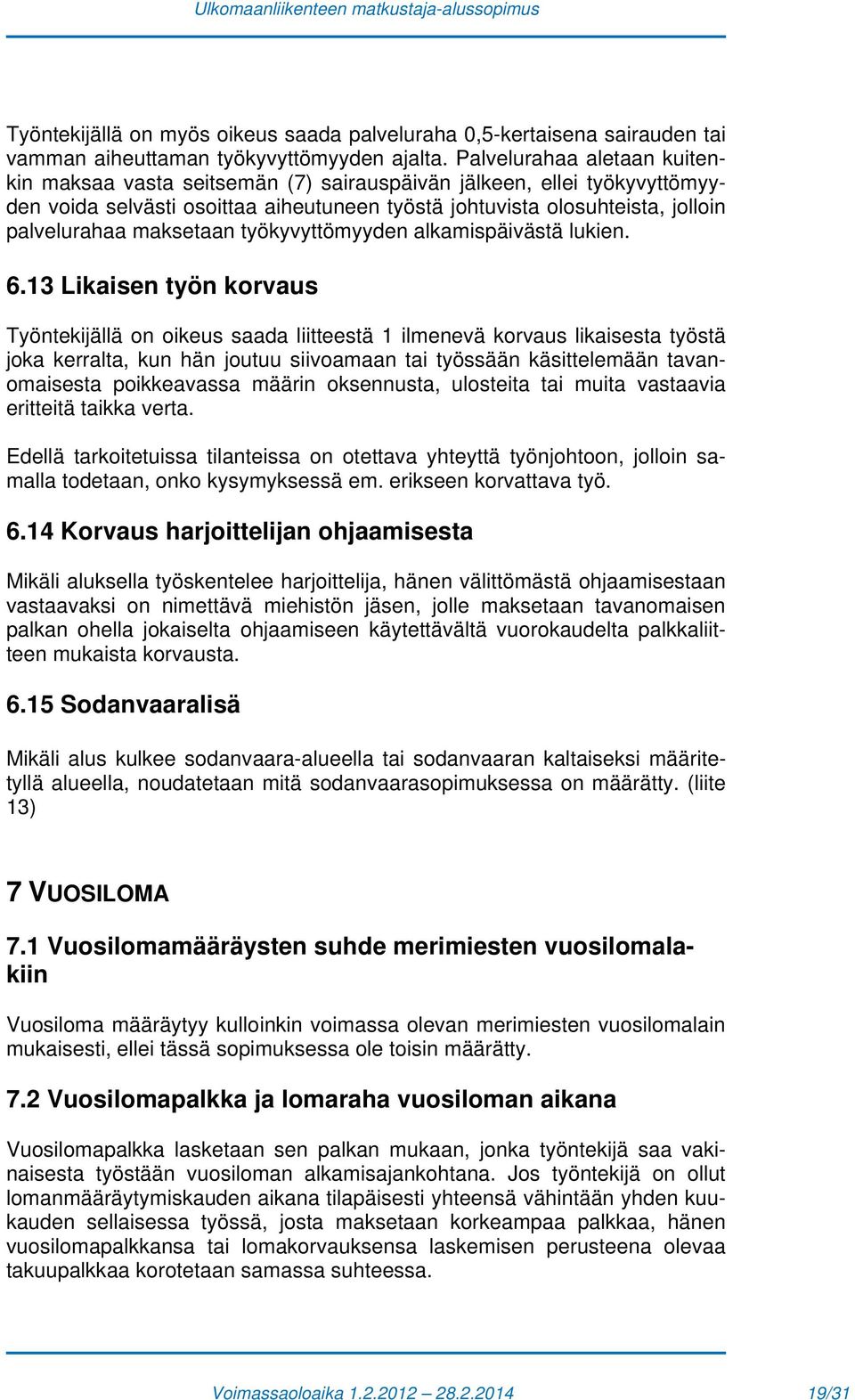 maksetaan työkyvyttömyyden alkamispäivästä lukien. 6.