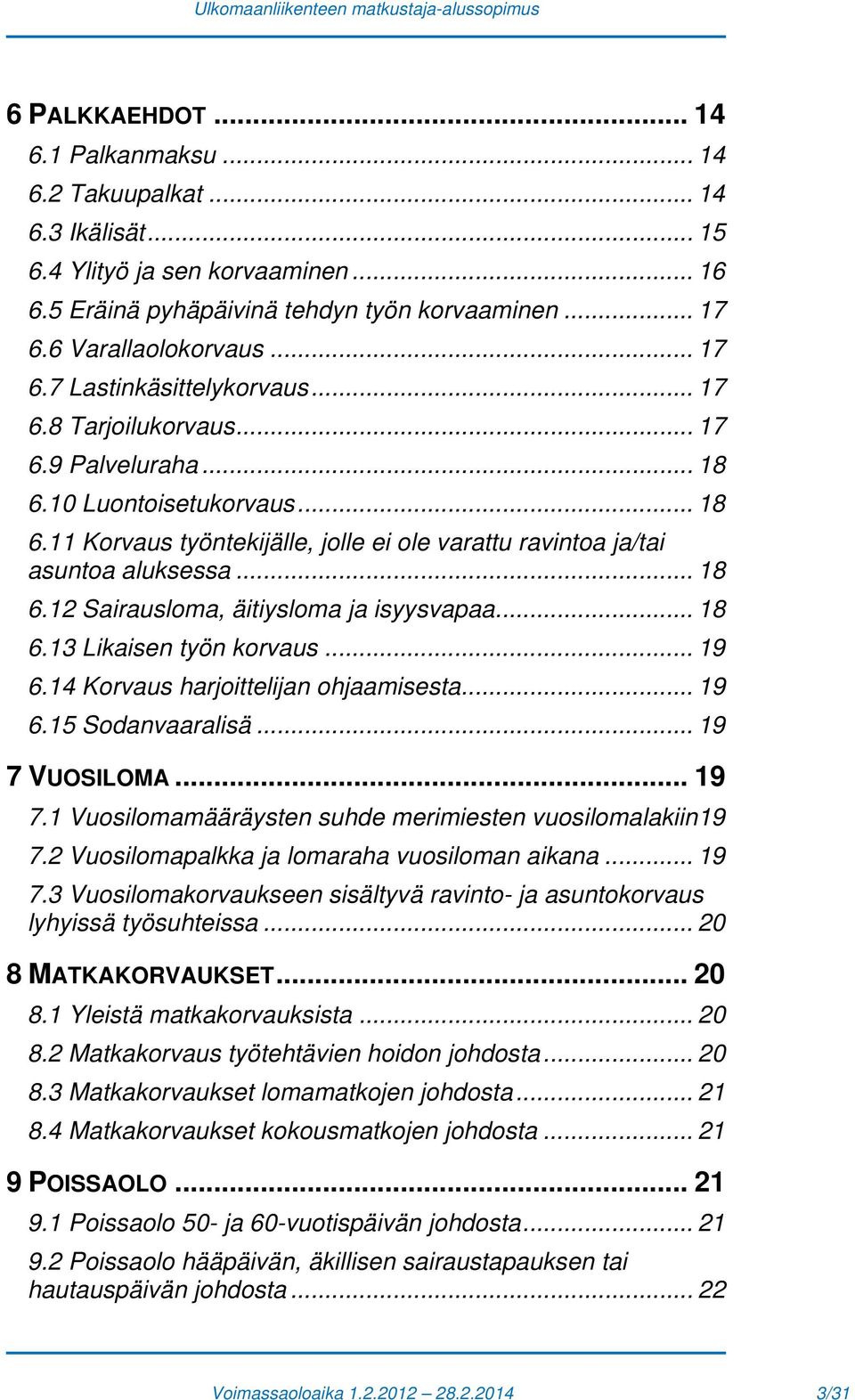 .. 18 6.13 Likaisen työn korvaus... 19 6.14 Korvaus harjoittelijan ohjaamisesta... 19 6.15 Sodanvaaralisä... 19 7 VUOSILOMA... 19 7.1 Vuosilomamääräysten suhde merimiesten vuosilomalakiin19 7.