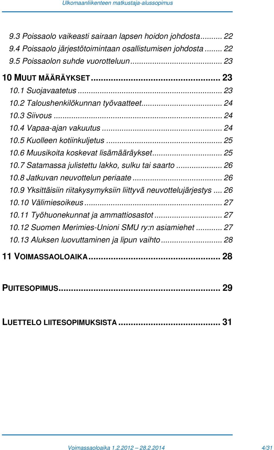 .. 26 10.8 Jatkuvan neuvottelun periaate... 26 10.9 Yksittäisiin riitakysymyksiin liittyvä neuvottelujärjestys... 26 10.10 Välimiesoikeus... 27 10.11 Työhuonekunnat ja ammattiosastot... 27 10.12 Suomen Merimies-Unioni SMU ry:n asiamiehet.