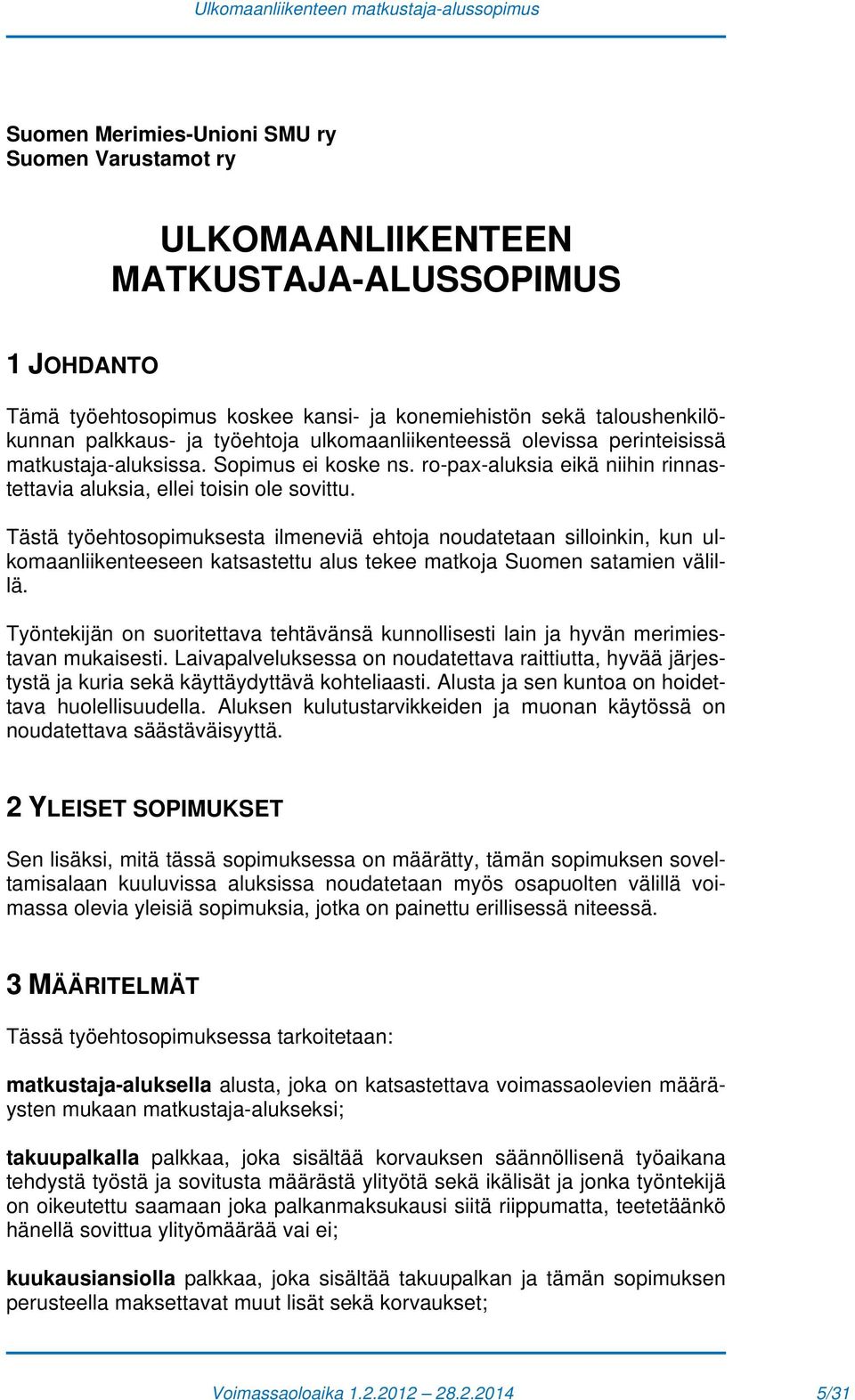 Tästä työehtosopimuksesta ilmeneviä ehtoja noudatetaan silloinkin, kun ulkomaanliikenteeseen katsastettu alus tekee matkoja Suomen satamien välillä.