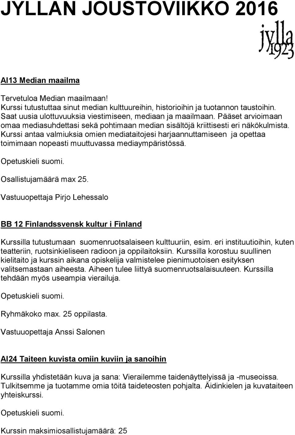 Kurssi antaa valmiuksia omien mediataitojesi harjaannuttamiseen ja opettaa toimimaan nopeasti muuttuvassa mediaympäristössä. Osallistujamäärä max 25.