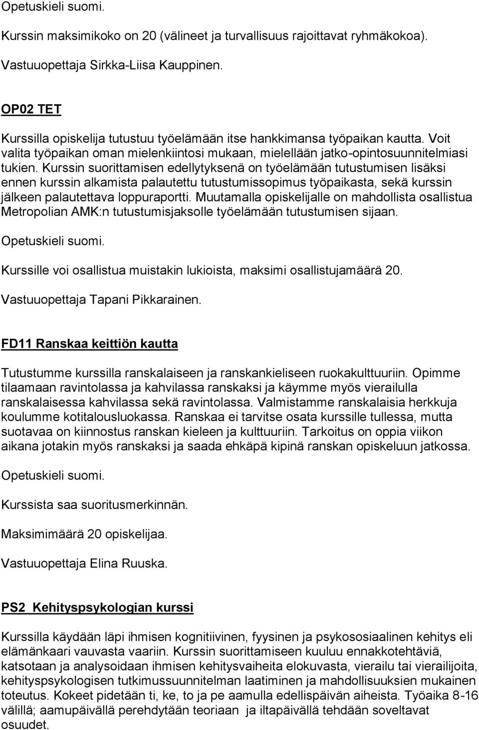 Kurssin suorittamisen edellytyksenä on työelämään tutustumisen lisäksi ennen kurssin alkamista palautettu tutustumissopimus työpaikasta, sekä kurssin jälkeen palautettava loppuraportti.