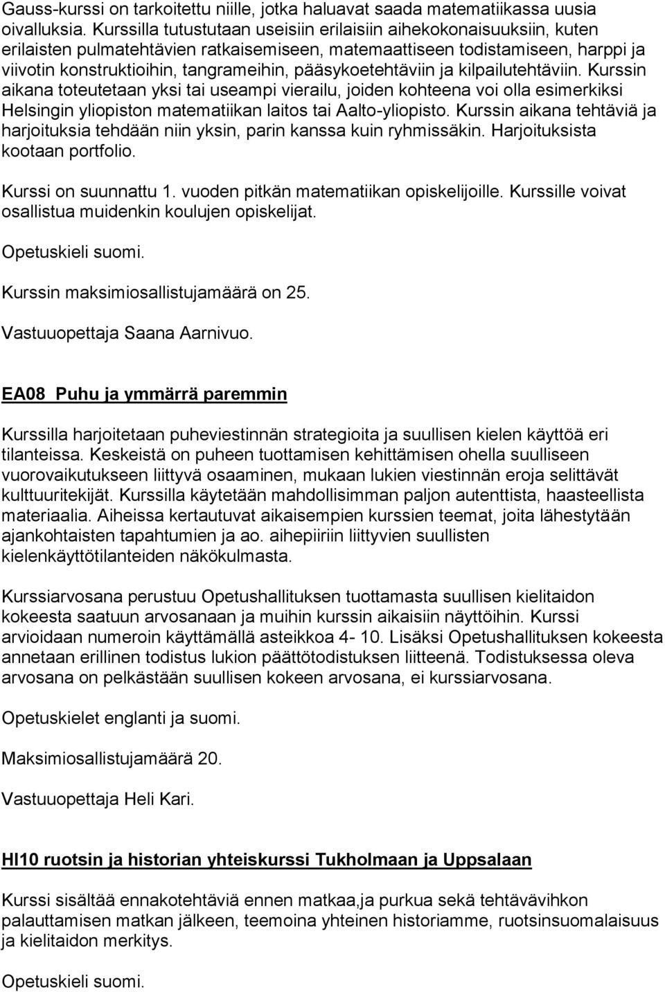 pääsykoetehtäviin ja kilpailutehtäviin. Kurssin aikana toteutetaan yksi tai useampi vierailu, joiden kohteena voi olla esimerkiksi Helsingin yliopiston matematiikan laitos tai Aalto-yliopisto.