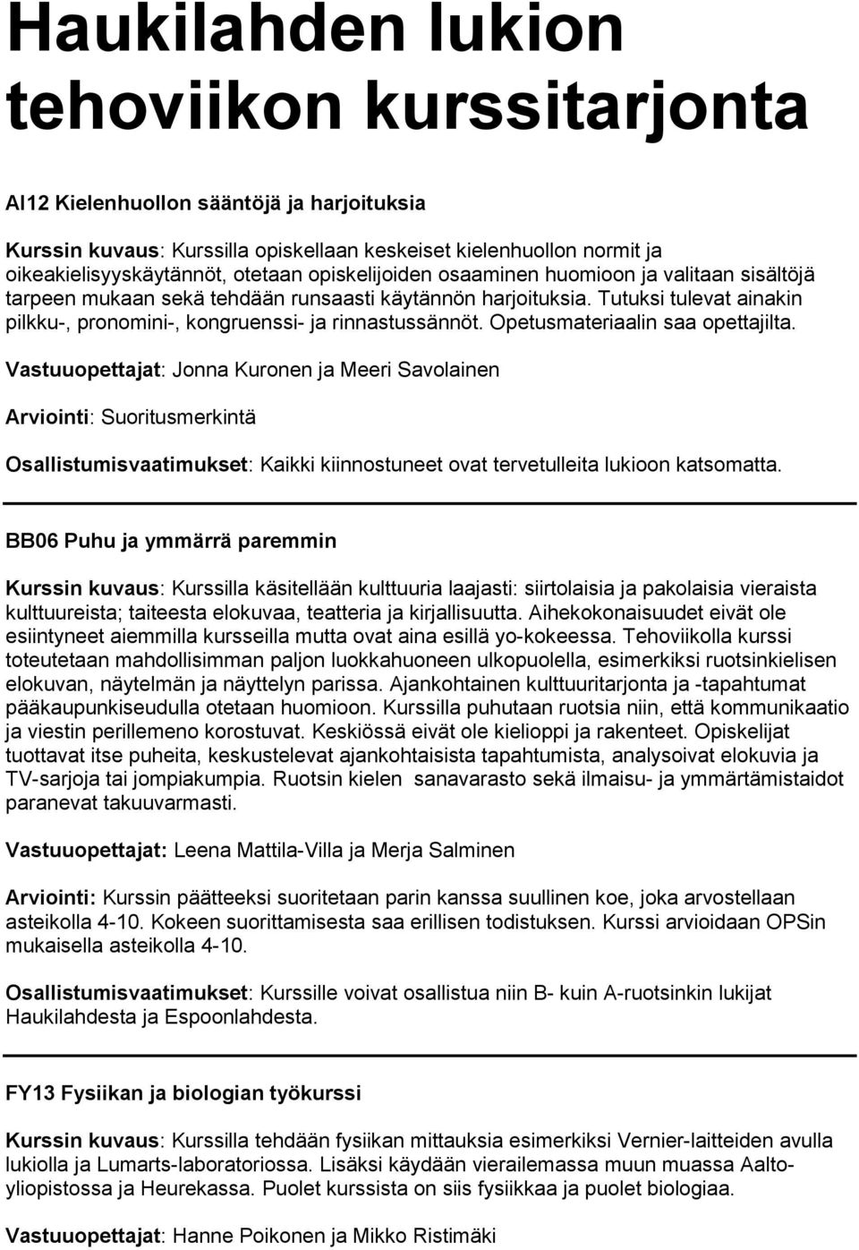 Opetusmateriaalin saa opettajilta. Vastuuopettajat: Jonna Kuronen ja Meeri Savolainen Arviointi: Suoritusmerkintä Osallistumisvaatimukset: Kaikki kiinnostuneet ovat tervetulleita lukioon katsomatta.