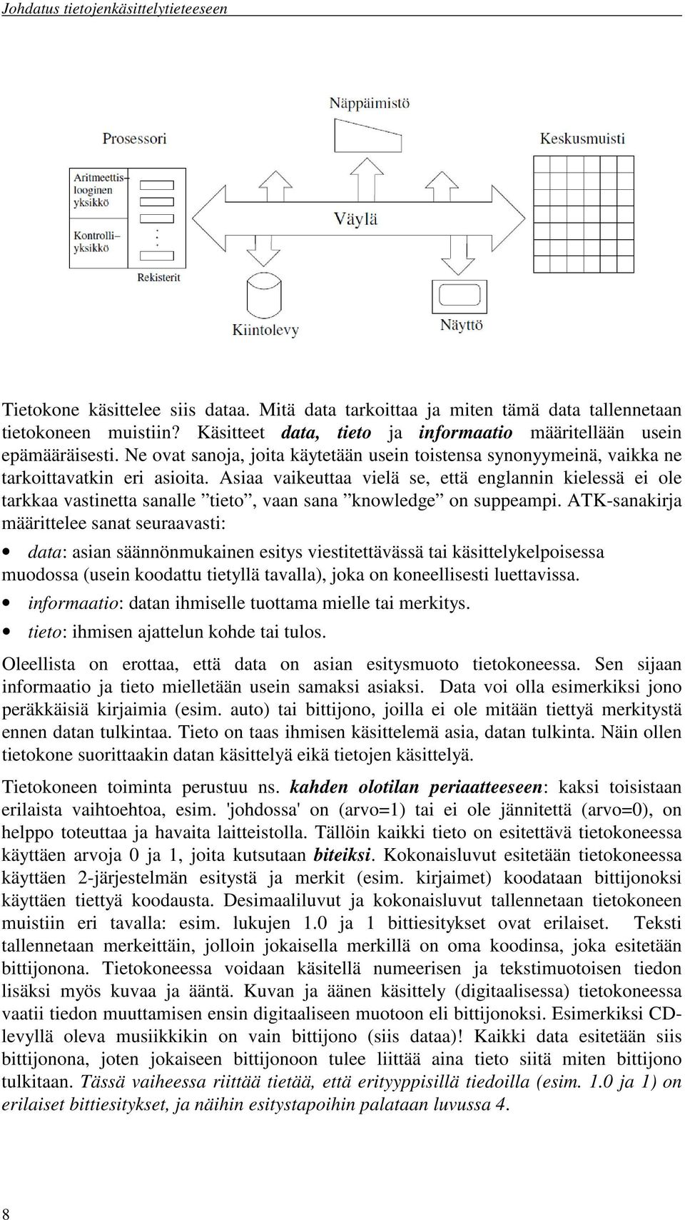 Asiaa vaikeuttaa vielä se, että englannin kielessä ei ole tarkkaa vastinetta sanalle tieto, vaan sana knowledge on suppeampi.