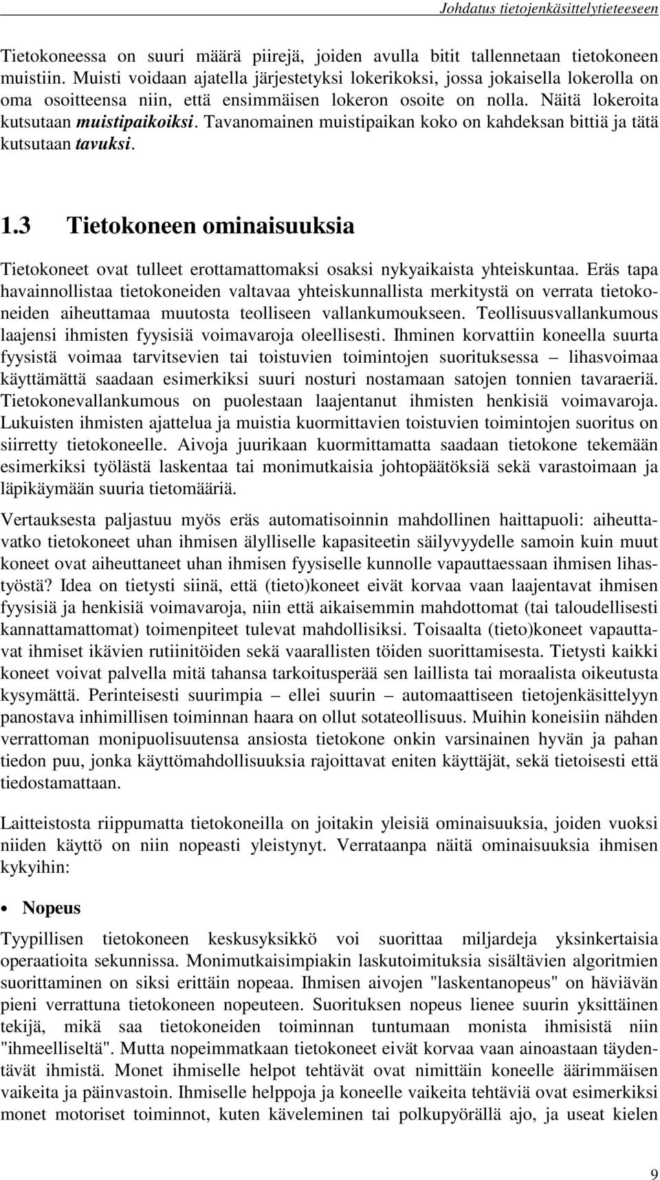 Tavanomainen muistipaikan koko on kahdeksan bittiä ja tätä kutsutaan tavuksi. 1.3 Tietokoneen ominaisuuksia Tietokoneet ovat tulleet erottamattomaksi osaksi nykyaikaista yhteiskuntaa.
