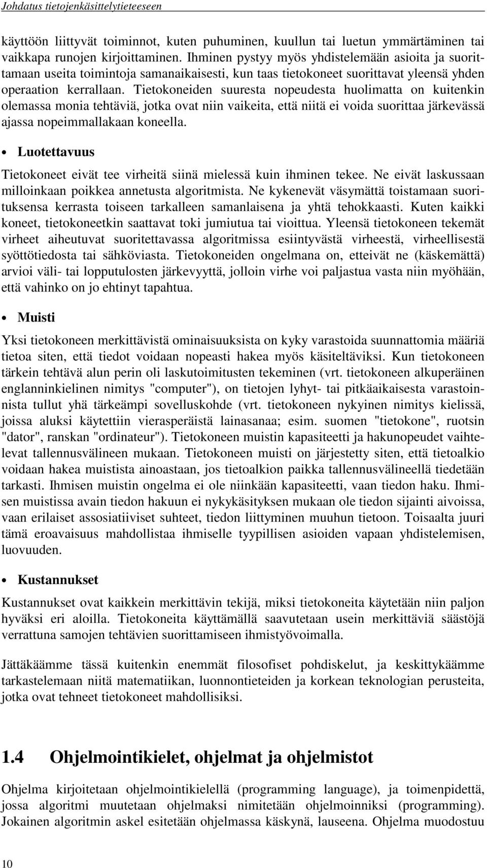 Tietokoneiden suuresta nopeudesta huolimatta on kuitenkin olemassa monia tehtäviä, jotka ovat niin vaikeita, että niitä ei voida suorittaa järkevässä ajassa nopeimmallakaan koneella.